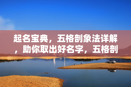 起名宝典,五格剖象法详解,助你取出好名字,五格剖象法详解,起名宝典助你取出好名字 起名宝典,五格剖象法详解,助你取出好名字,五格剖象法详解,起名宝典助你取出好名字
