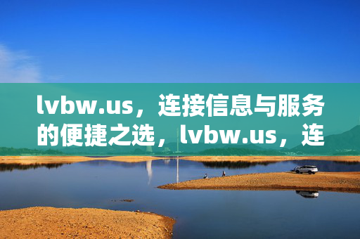 lvbw.us,连接信息与服务的便捷之选,lvbw.us,连接信息与服务的便捷之选 lvbw.us,连接信息与服务的便捷之选,lvbw.us,连接信息与服务的便捷之选