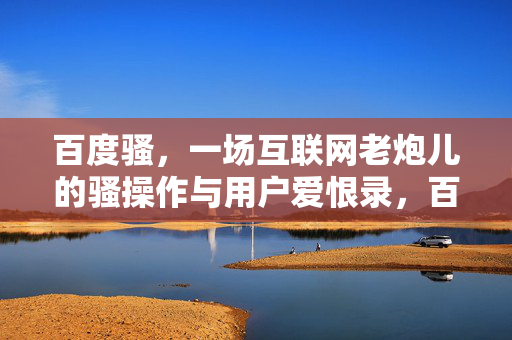 百度骚,一场互联网老炮儿的骚操作与用户爱恨录,百度骚,互联网老炮儿的骚操作与用户爱恨录 百度骚,一场互联网老炮儿的骚操作与用户爱恨录,百度骚,互联网老炮儿的骚操作与用户爱恨录