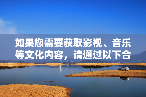如果您需要获取影视、音乐等文化内容,请通过以下合法渠道支持正版 如果您需要获取影视、音乐等文化内容,请通过以下合法渠道支持正版
