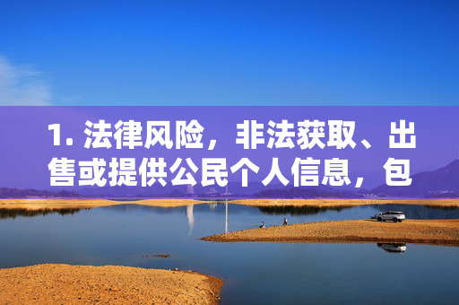1. 法律风险,非法获取、出售或提供公民个人信息,包括身份证号码,将面临法律制裁,根据刑法第二百五十三条之一,可能构成侵犯公民个人信息罪,最高可处七年有期徒刑,非法获取、出售或提供公民个人信息(含身份证号)的法律风险 1. 法律风险,非法获取、出售或提供公民个人信息,包括身份证号码,将面临法律制裁,根据刑法第二百五十三条之一,可能构成侵犯公民个人信息罪,最高可处七年有期徒刑,非法获取、出售或提供公民个人信息(含身份证号)的法律风险