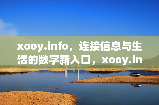xooy.info,连接信息与生活的数字新入口,xooy.info,连接信息与生活的数字新入口 xooy.info,连接信息与生活的数字新入口,xooy.info,连接信息与生活的数字新入口