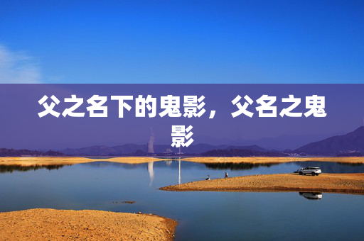 父之名下的鬼影,父名之鬼影 父之名下的鬼影,父名之鬼影