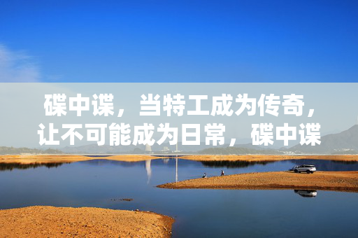 碟中谍,当特工成为传奇,让不可能成为日常,碟中谍,特工铸传奇,化不可能为日常 碟中谍,当特工成为传奇,让不可能成为日常,碟中谍,特工铸传奇,化不可能为日常