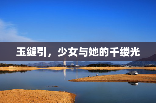 玉缝引,少女与她的千缕光 玉缝引,少女与她的千缕光