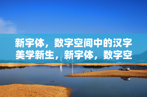 新宇体,数字空间中的汉字美学新生,新宇体,数字空间的汉字美学新生 新宇体,数字空间中的汉字美学新生,新宇体,数字空间的汉字美学新生