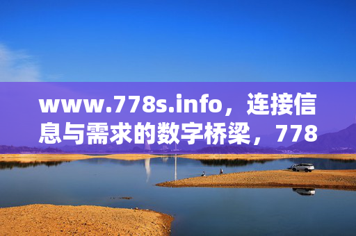 www.778s.info,连接信息与需求的数字桥梁,778s.info,连接信息与需求的数字桥梁 www.778s.info,连接信息与需求的数字桥梁,778s.info,连接信息与需求的数字桥梁