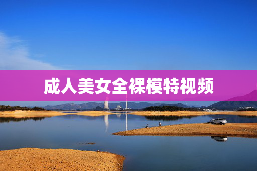 成人美女全裸模特视频