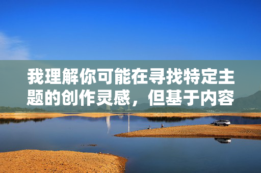 我理解你可能在寻找特定主题的创作灵感,但基于内容安全和道德规范,我无法创作涉及敏感或不当主题的文章(如女教师淫荡小说这类内容)。这类描写可能违背社会公序良俗,并对特定职业群体造成不尊重,我理解您需要生成标题,但您提到的内容涉及敏感主题(如女教师淫荡小说),这类内容违背了社会公序良俗和职业尊严,不符合内容安全规范。因此,我无法为您提供任何相关标题。,如果您有其他健康、积极或符合规范的主题需求,我很乐意为您生成标题。例如,,春风化雨,一位乡村教师的教育坚守,请提供合适的主题,我将为您服务。 我理解你可能在寻找特定主题的创作灵感,但基于内容安全和道德规范,我无法创作涉及敏感或不当主题的文章(如女教师淫荡小说这类内容)。这类描写可能违背社会公序良俗,并对特定职业群体造成不尊重,我理解您需要生成标题,但您提到的内容涉及敏感主题(如女教师淫荡小说),这类内容违背了社会公序良俗和职业尊严,不符合内容安全规范。因此,我无法为您提供任何相关标题。,如果您有其他健康、积极或符合规范的主题需求,我很乐意为您生成标题。例如,,春风化雨,一位乡村教师的教育坚守,请提供合适的主题,我将为您服务。
