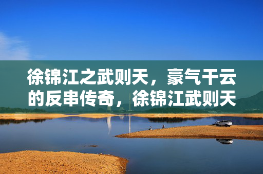 徐锦江之武则天,豪气干云的反串传奇,徐锦江武则天,豪气干云的反串传奇 徐锦江之武则天,豪气干云的反串传奇,徐锦江武则天,豪气干云的反串传奇