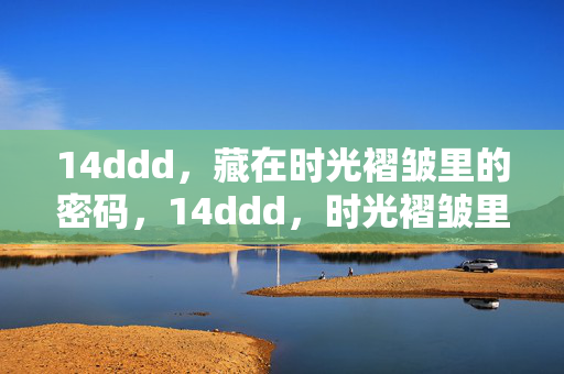 14ddd,藏在时光褶皱里的密码,14ddd,时光褶皱里的密码 14ddd,藏在时光褶皱里的密码,14ddd,时光褶皱里的密码