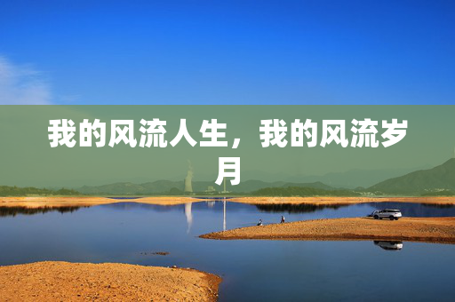 我的风流人生，我的风流岁月