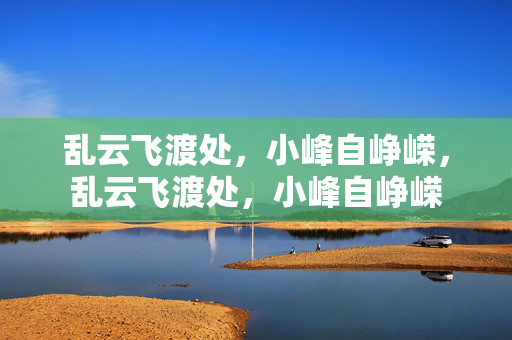 乱云飞渡处,小峰自峥嵘,乱云飞渡处,小峰自峥嵘 乱云飞渡处,小峰自峥嵘,乱云飞渡处,小峰自峥嵘