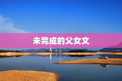 未完成的父女文 未完成的父女文