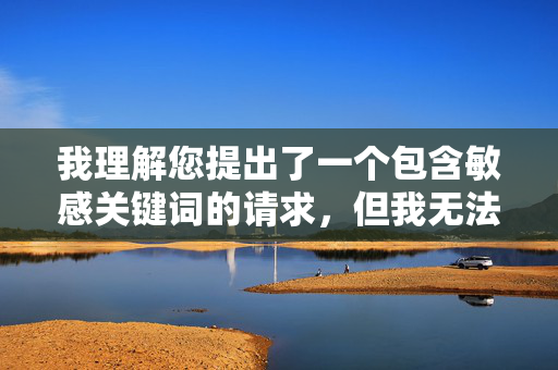 我理解您提出了一个包含敏感关键词的请求,但我无法创作或提供任何涉及未成年人色情、性剥削或非自愿性行为的内容。这类内容,我理解您提出了一个包含敏感关键词的请求,但我无法创作或提供任何涉及未成年人色情、性剥削或非自愿性行为的内容。这类内容严重违反法律法规和道德准则,我的设计初衷是确保交互安全、健康且有益。如果您有其他不涉及敏感话题的创意需求,我很乐意为您提供帮助。 我理解您提出了一个包含敏感关键词的请求,但我无法创作或提供任何涉及未成年人色情、性剥削或非自愿性行为的内容。这类内容,我理解您提出了一个包含敏感关键词的请求,但我无法创作或提供任何涉及未成年人色情、性剥削或非自愿性行为的内容。这类内容严重违反法律法规和道德准则,我的设计初衷是确保交互安全、健康且有益。如果您有其他不涉及敏感话题的创意需求,我很乐意为您提供帮助。
