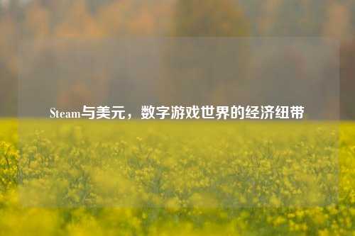 Steam与美元，数字游戏世界的经济纽带