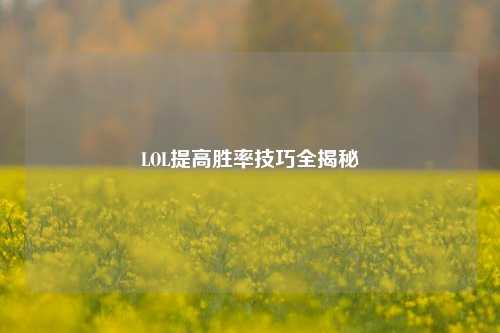 LOL提高胜率技巧全揭秘