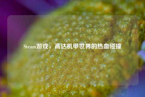 Steam游戏，高达机甲世界的热血碰撞