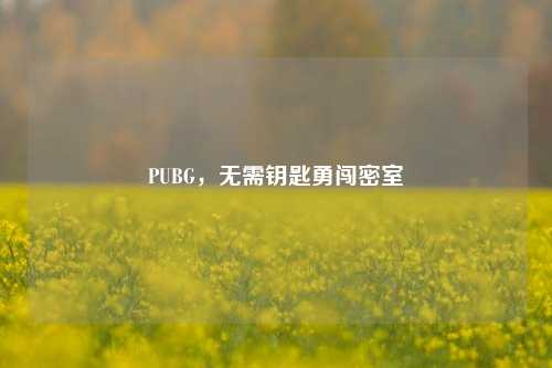 PUBG，无需钥匙勇闯密室