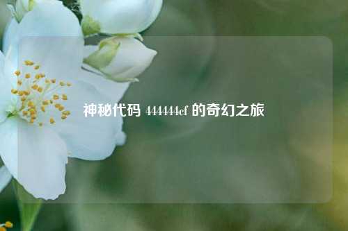 神秘代码 444444cf 的奇幻之旅