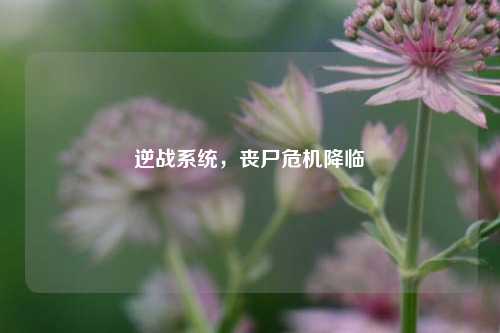 逆战系统,丧尸危机降临