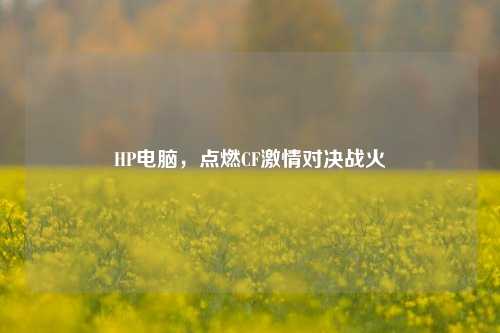 HP电脑,点燃CF激情对决战火
